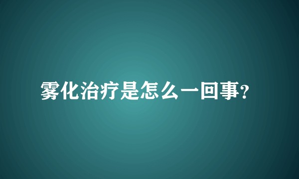 雾化治疗是怎么一回事？