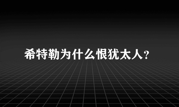 希特勒为什么恨犹太人？
