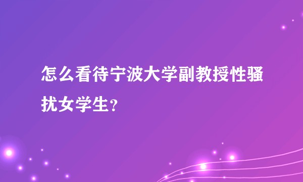 怎么看待宁波大学副教授性骚扰女学生?