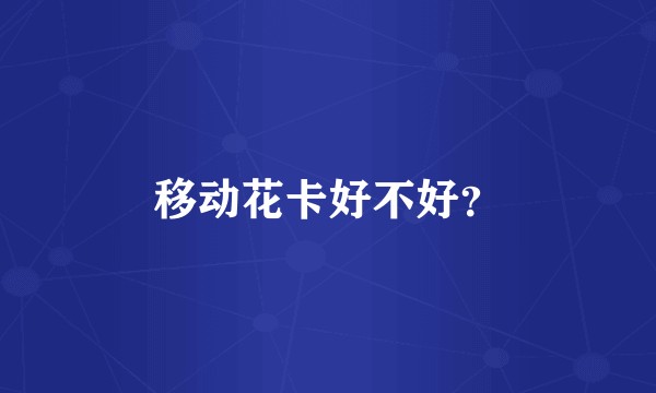 移动花卡好不好？