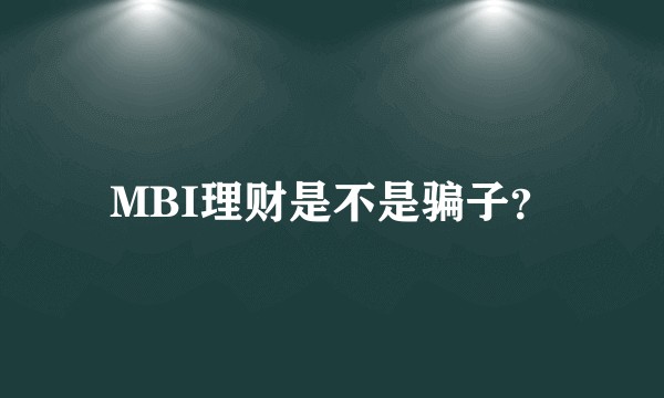 MBI理财是不是骗子？