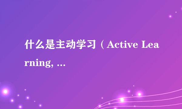 什么是主动学习（Active Learning, AL）？