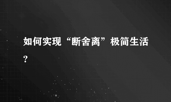 如何实现“断舍离”极简生活？