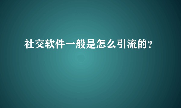社交软件一般是怎么引流的？