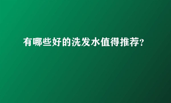 有哪些好的洗发水值得推荐？