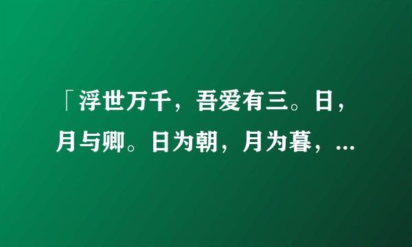 「浮世万千，吾爱有三。日，月与卿。日为朝，月为暮，卿为朝朝暮暮。」此文出处何方？