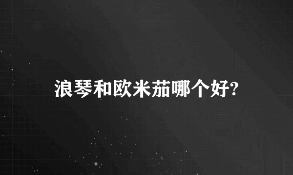 浪琴和欧米茄哪个好?