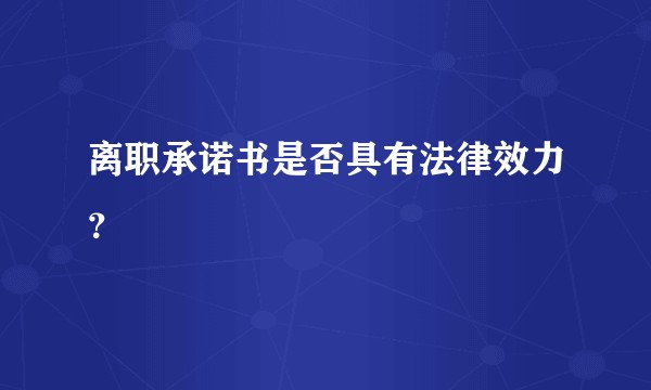 离职承诺书是否具有法律效力？