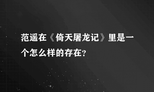 范遥在《倚天屠龙记》里是一个怎么样的存在？