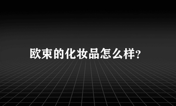 欧束的化妆品怎么样？