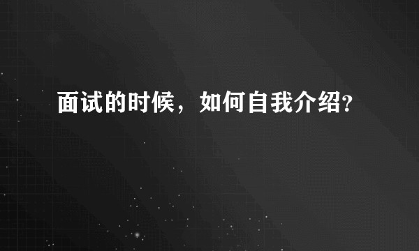 面试的时候，如何自我介绍？