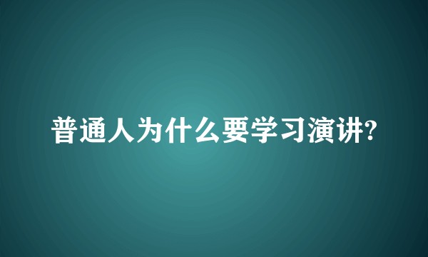 普通人为什么要学习演讲?