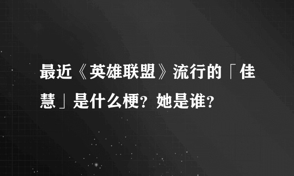 最近《英雄联盟》流行的「佳慧」是什么梗？她是谁？