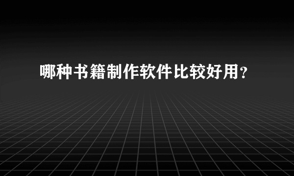 哪种书籍制作软件比较好用？