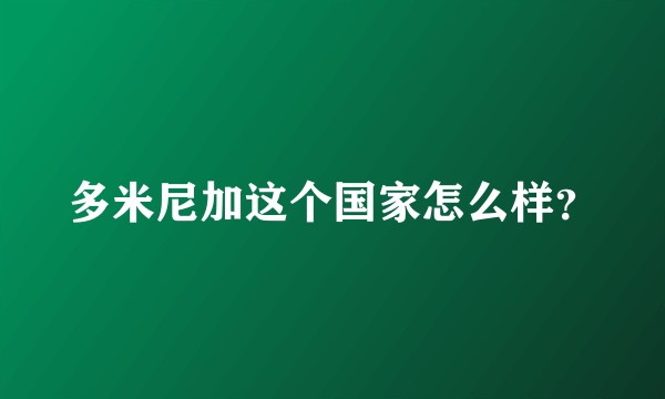 多米尼加这个国家怎么样?