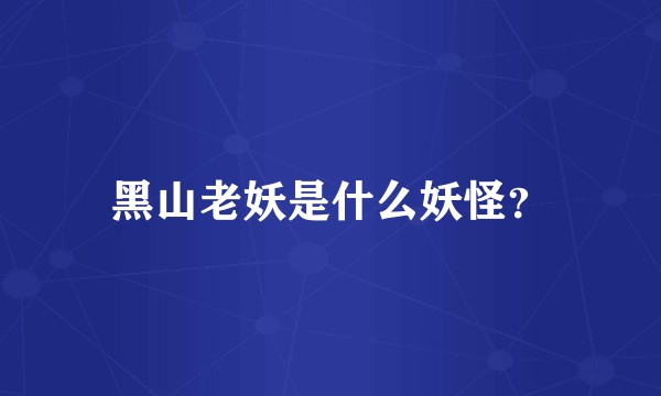 黑山老妖是什么妖怪？