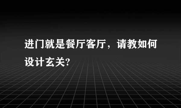 进门就是餐厅客厅，请教如何设计玄关?
