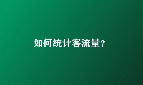 如何统计客流量？