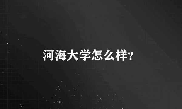 河海大学怎么样？