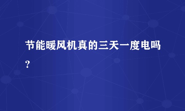 节能暖风机真的三天一度电吗？