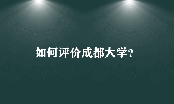 如何评价成都大学？