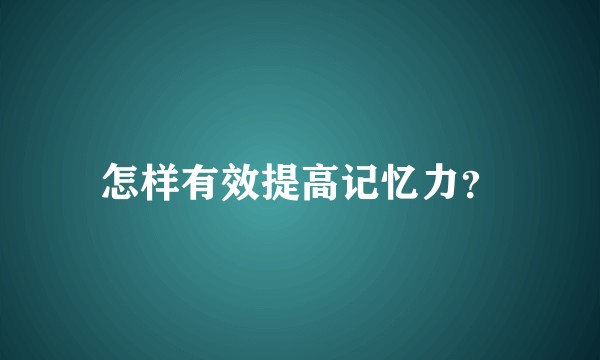 怎样有效提高记忆力？