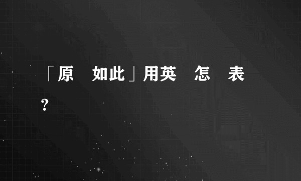 「原來如此」用英語怎麼表達？