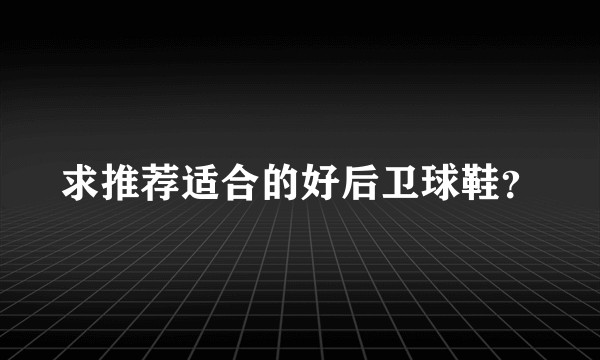 求推荐适合的好后卫球鞋？