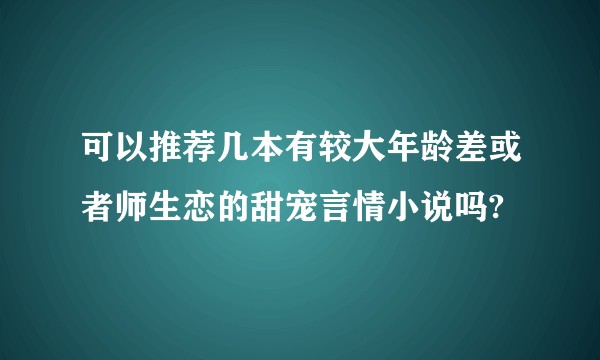 可以推荐几本有较大年龄差或者师生恋的甜宠言情小说吗?