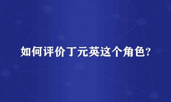 如何评价丁元英这个角色?