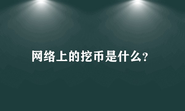 网络上的挖币是什么?