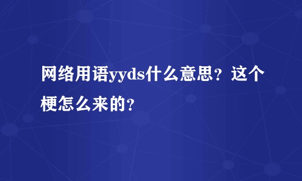 网络用语yyds什么意思？这个梗怎么来的？