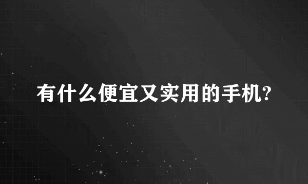 有什么便宜又实用的手机?