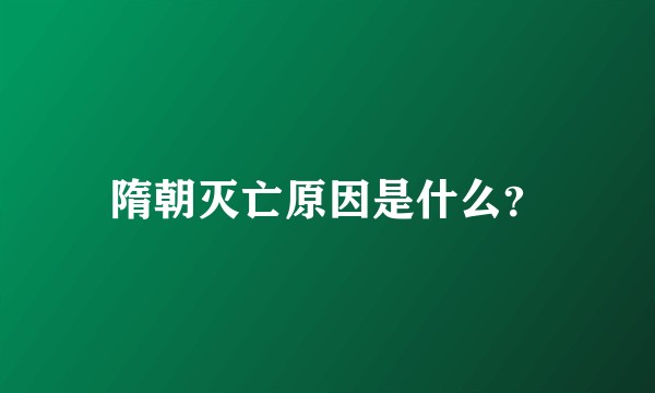 隋朝灭亡原因是什么？