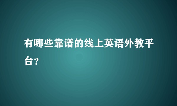 有哪些靠谱的线上英语外教平台？