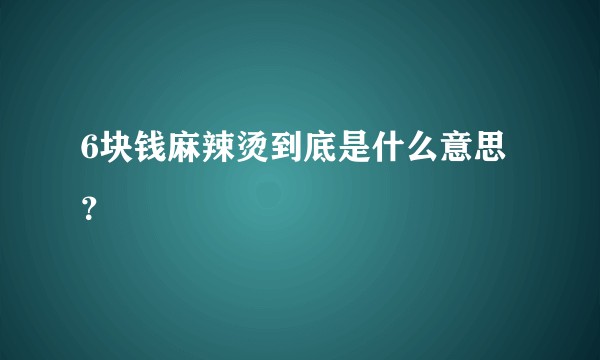 6块钱麻辣烫到底是什么意思？