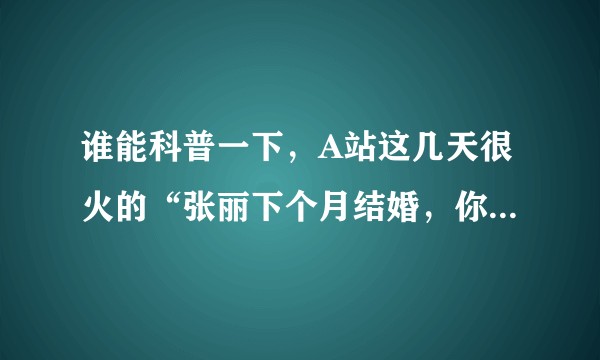 谁能科普一下，A站这几天很火的“张丽下个月结婚，你去不去？”是什么梗？