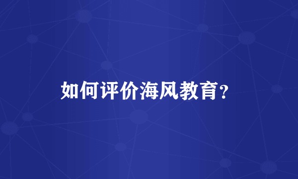 如何评价海风教育？