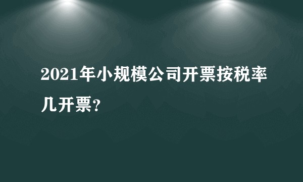 2021年小规模公司开票按税率几开票?