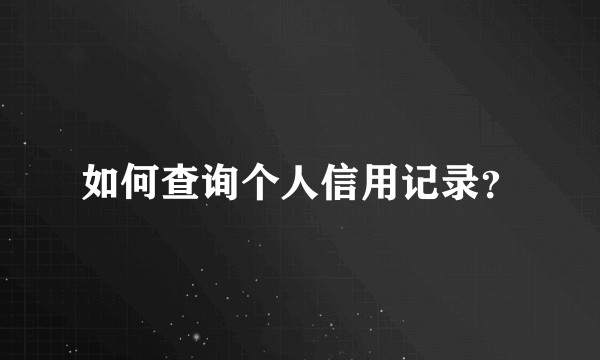 如何查询个人信用记录？