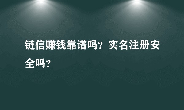 链信赚钱靠谱吗？实名注册安全吗？