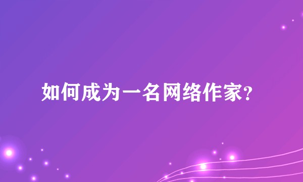 如何成为一名网络作家？
