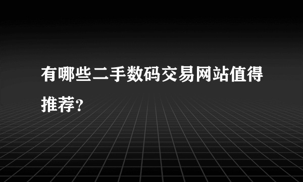 有哪些二手数码交易网站值得推荐？