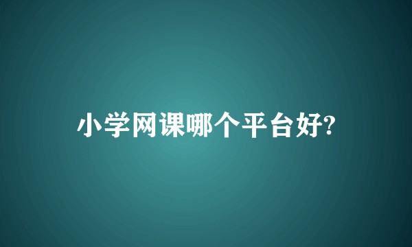 小学网课哪个平台好?