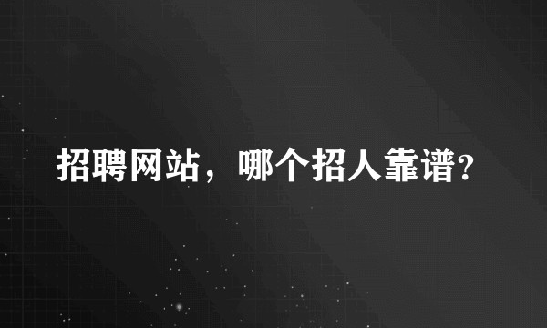 招聘网站，哪个招人靠谱？