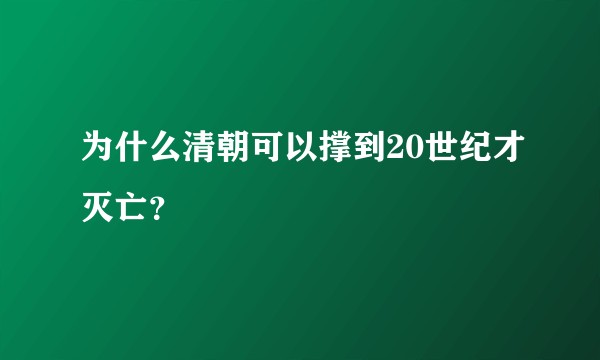为什么清朝可以撑到20世纪才灭亡？