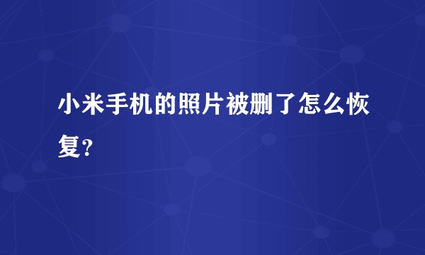 小米手机的照片被删了怎么恢复？