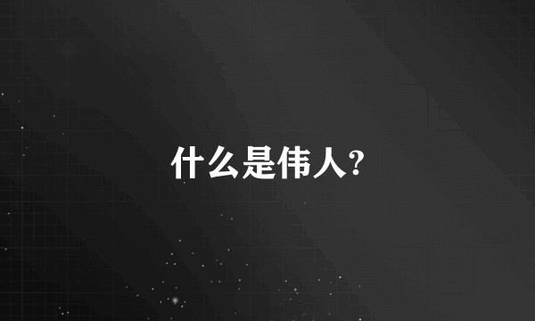 什么是伟人?