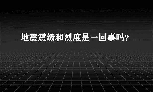 地震震级和烈度是一回事吗？