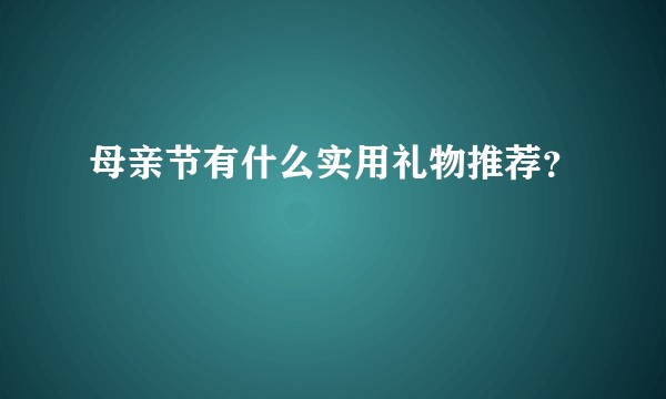母亲节有什么实用礼物推荐?